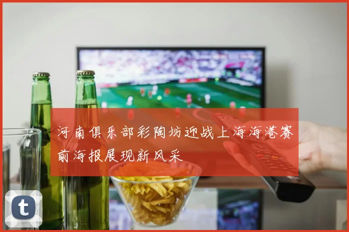 河南俱乐部彩陶坊迎战上海海港赛前海报展现新风采