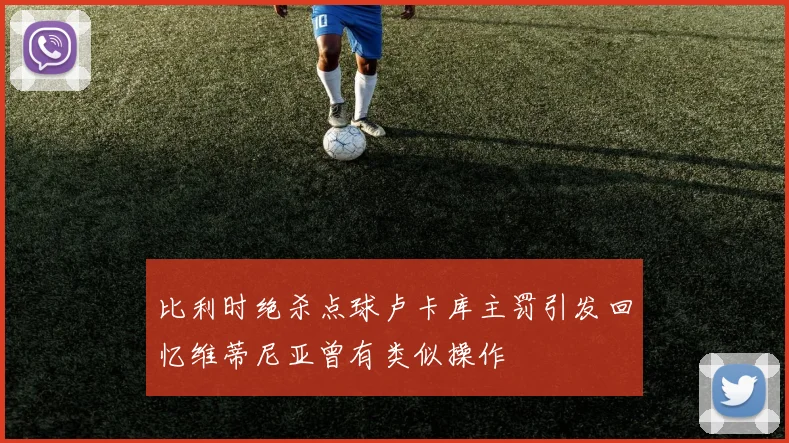 比利时绝杀点球卢卡库主罚引发回忆维蒂尼亚曾有类似操作
